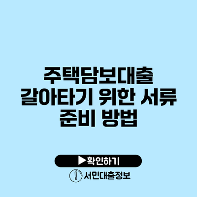 주택담보대출 갈아타기 위한 서류 준비 방법