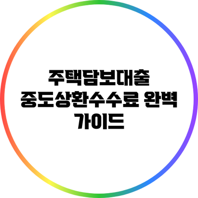 주택담보대출 중도상환수수료 완벽 가이드