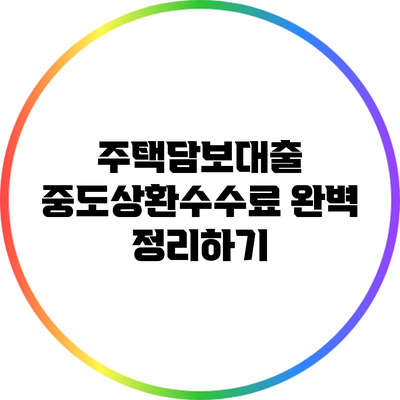 주택담보대출 중도상환수수료 완벽 정리하기