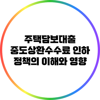 주택담보대출 중도상환수수료 인하 정책의 이해와 영향