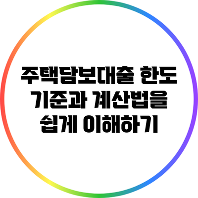 주택담보대출 한도: 기준과 계산법을 쉽게 이해하기
