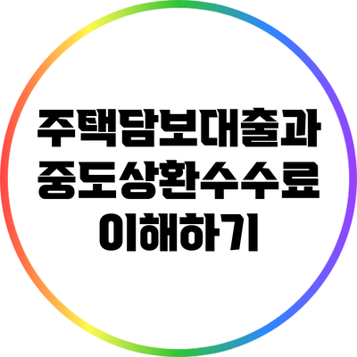 주택담보대출과 중도상환수수료 이해하기
