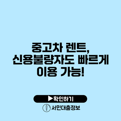 중고차 렌트, 신용불량자도 빠르게 이용 가능!