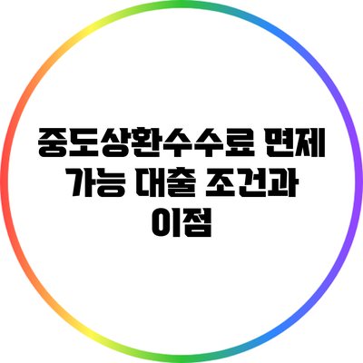 중도상환수수료 면제 가능 대출 조건과 이점