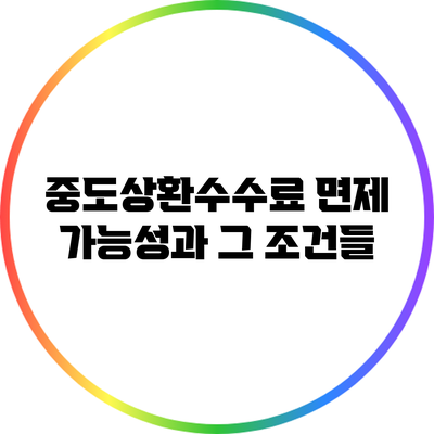 중도상환수수료 면제 가능성과 그 조건들
