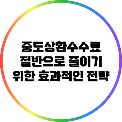중도상환수수료 절반으로 줄이기 위한 효과적인 전략