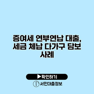 증여세 연부연납 대출, 세금 체납 다가구 담보 사례