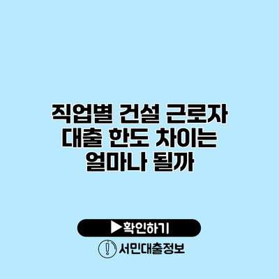 직업별 건설 근로자 대출 한도 차이는 얼마나 될까?