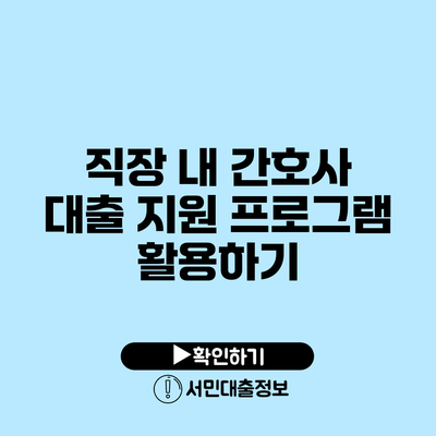 직장 내 간호사 대출 지원 프로그램 활용하기