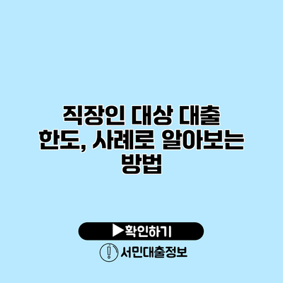 직장인 대상 대출 한도, 사례로 알아보는 방법