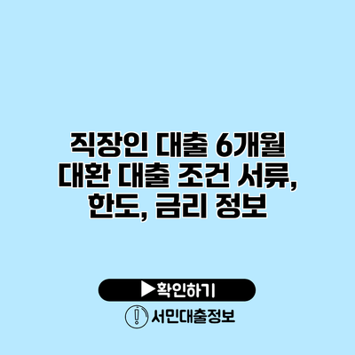 직장인 대출 6개월 대환 대출 조건: 서류, 한도, 금리 정보