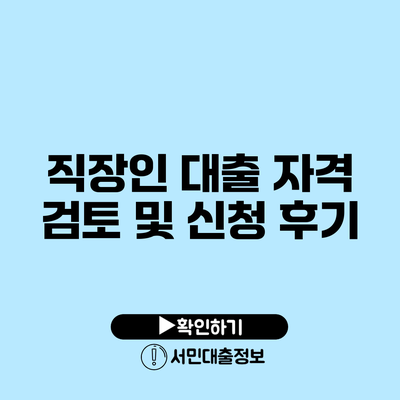 직장인 대출 자격 검토 및 신청 후기