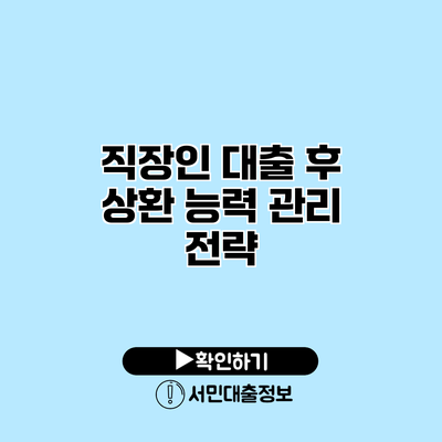 직장인 대출 후 상환 능력 관리 전략