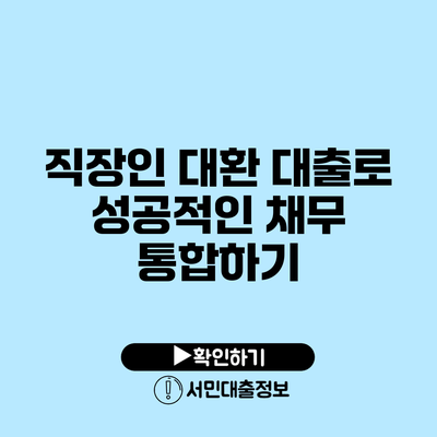직장인 대환 대출로 성공적인 채무 통합하기