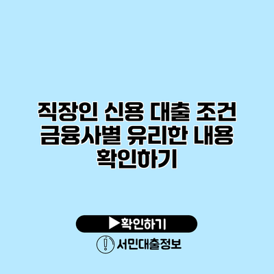 직장인 신용 대출 조건: 금융사별 유리한 내용 확인하기
