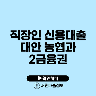 직장인 신용대출 대안: 농협과 2금융권