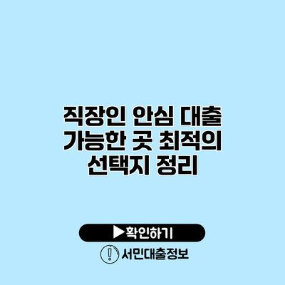 직장인 안심 대출 가능한 곳: 최적의 선택지 정리