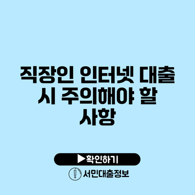 직장인 인터넷 대출 시 주의해야 할 사항