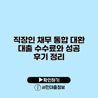 직장인 채무 통합 대환 대출: 수수료와 성공 후기 정리