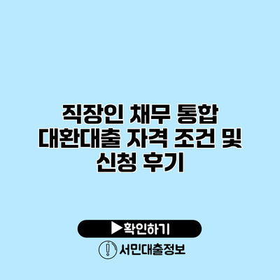 직장인 채무 통합 대환대출 자격 조건 및 신청 후기