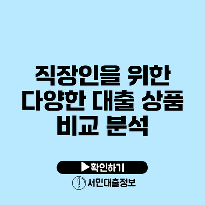 직장인을 위한 다양한 대출 상품 비교 분석