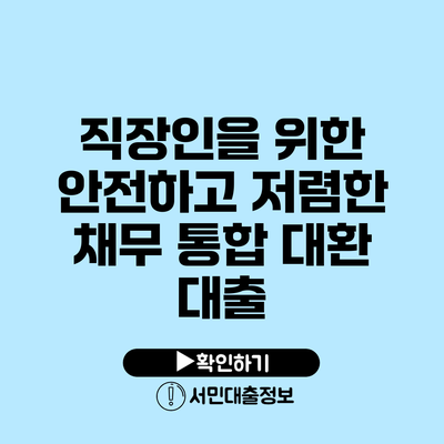 직장인을 위한 안전하고 저렴한 채무 통합 대환 대출