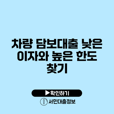 차량 담보대출: 낮은 이자와 높은 한도 찾기