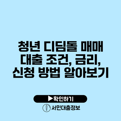 청년 디딤돌 매매 대출: 조건, 금리, 신청 방법 알아보기