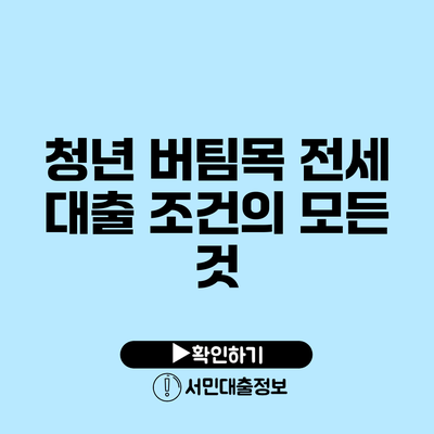 청년 버팀목 전세 대출 조건의 모든 것