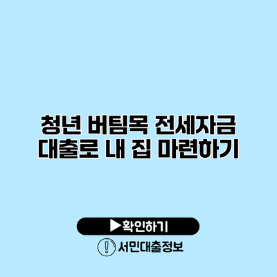 청년 버팀목 전세자금 대출로 내 집 마련하기