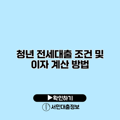 청년 전세대출 조건 및 이자 계산 방법