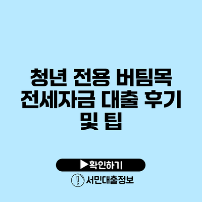 청년 전용 버팀목 전세자금 대출 후기 및 팁
