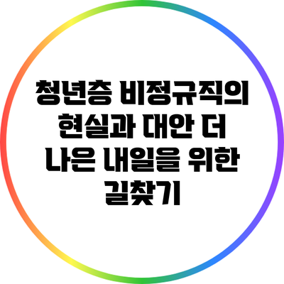 청년층 비정규직의 현실과 대안: 더 나은 내일을 위한 길찾기