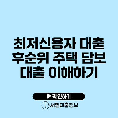 최저신용자 대출 후순위 주택 담보 대출 이해하기