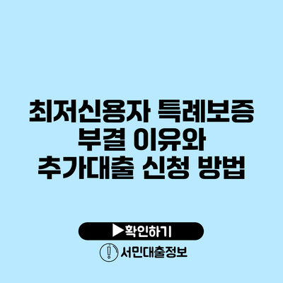 최저신용자 특례보증 부결 이유와 추가대출 신청 방법