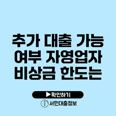 추가 대출 가능 여부: 자영업자 비상금 한도는?