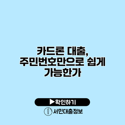 카드론 대출, 주민번호만으로 쉽게 가능한가?