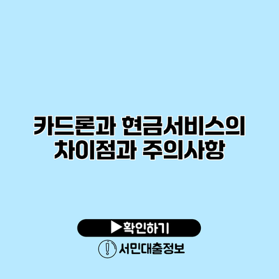 카드론과 현금서비스의 차이점과 주의사항