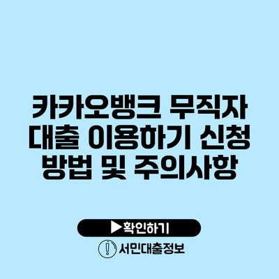 카카오뱅크 무직자 대출 이용하기: 신청 방법 및 주의사항