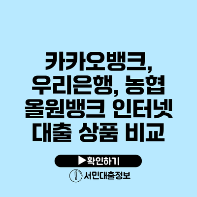 카카오뱅크, 우리은행, 농협 올원뱅크 인터넷 대출 상품 비교