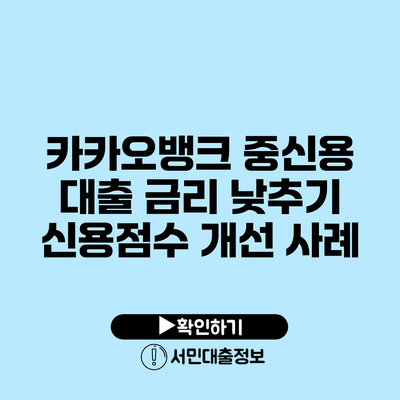 카카오뱅크 중신용 대출 금리 낮추기: 신용점수 개선 사례