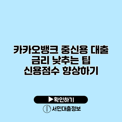 카카오뱅크 중신용 대출 금리 낮추는 팁: 신용점수 향상하기