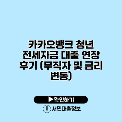 카카오뱅크 청년 전세자금 대출 연장 후기 (무직자 및 금리 변동)