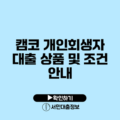 캠코 개인회생자 대출 상품 및 조건 안내