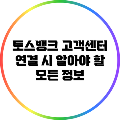 토스뱅크 고객센터 연결 시 알아야 할 모든 정보