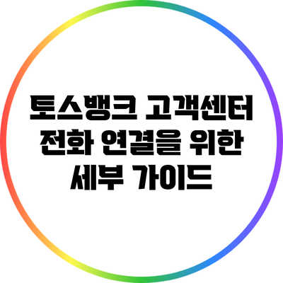 토스뱅크 고객센터 전화 연결을 위한 세부 가이드