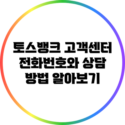 토스뱅크 고객센터 전화번호와 상담 방법 알아보기