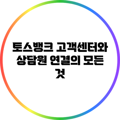 토스뱅크 고객센터와 상담원 연결의 모든 것