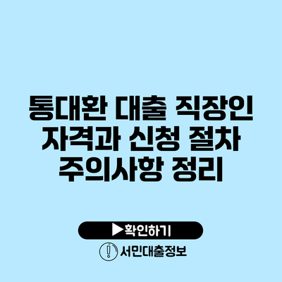 통대환 대출 직장인 자격과 신청 절차 주의사항 정리