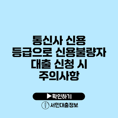 통신사 신용 등급으로 신용불량자 대출 신청 시 주의사항